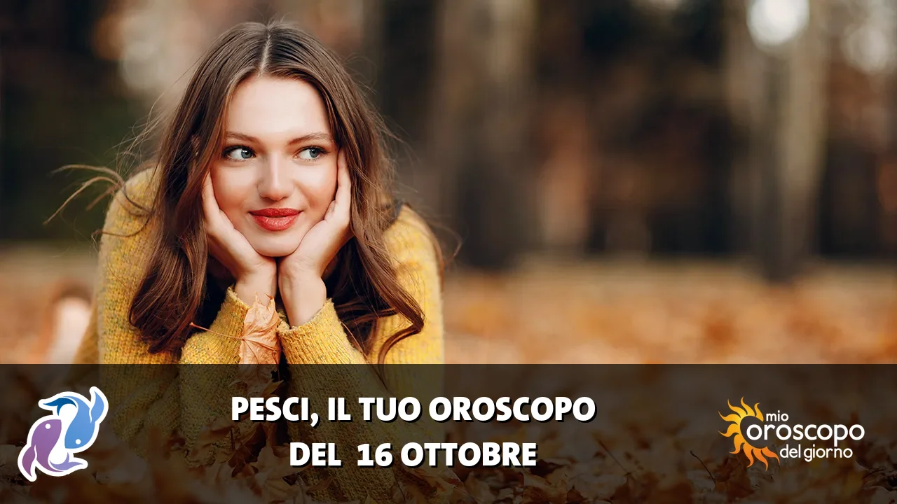 Oroscopo dei Pesci du venerdì 16 ottobre 2026