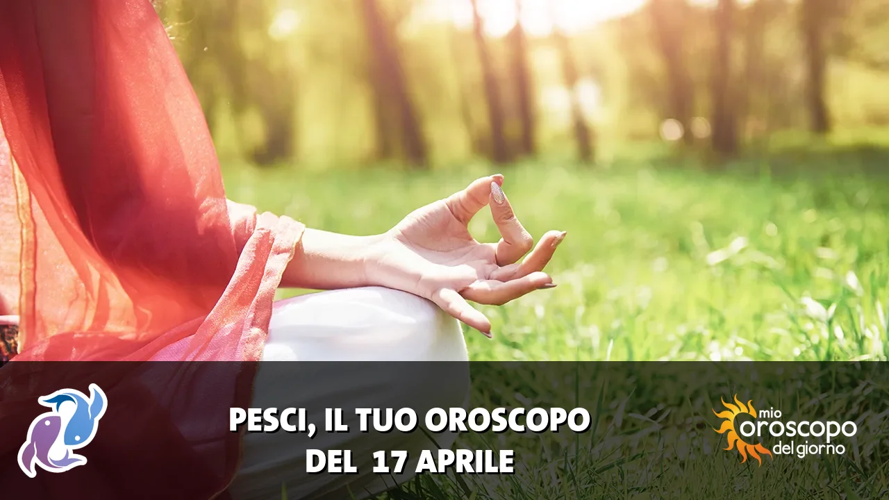Oroscopo dei Pesci du venerdì 17 aprile 2026