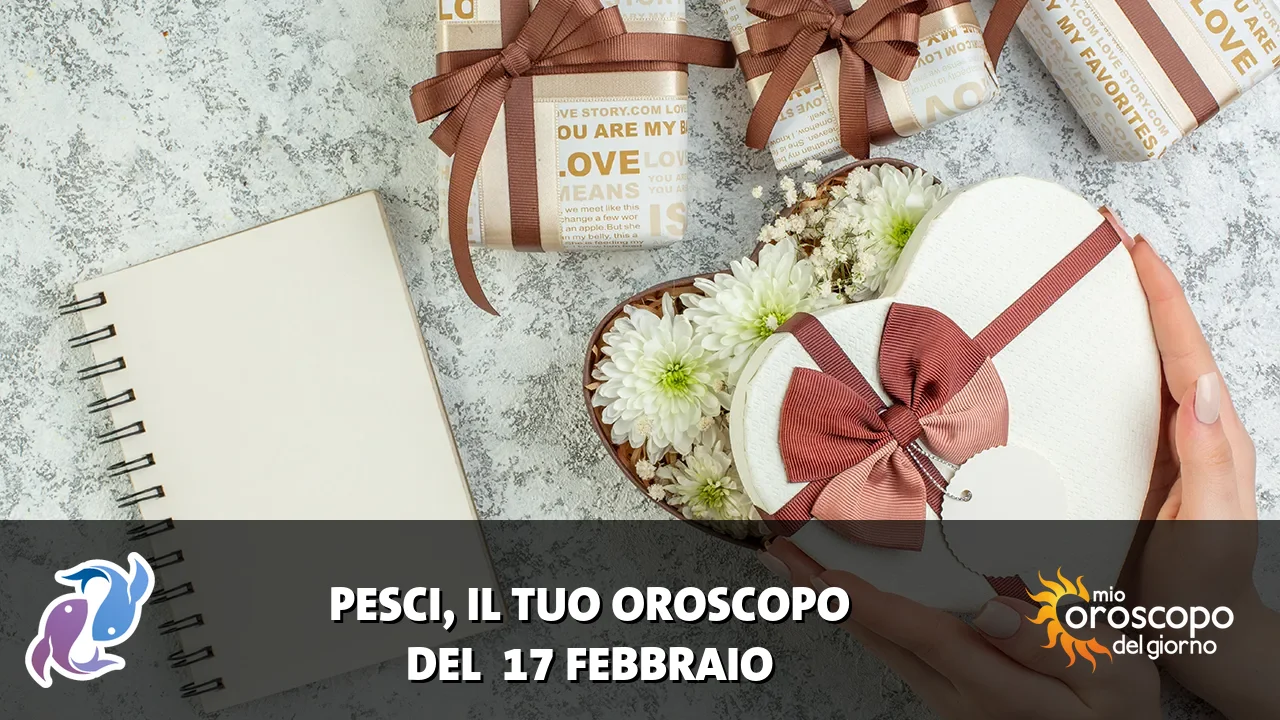 Oroscopo dei Pesci du martedì 17 febbraio 2026