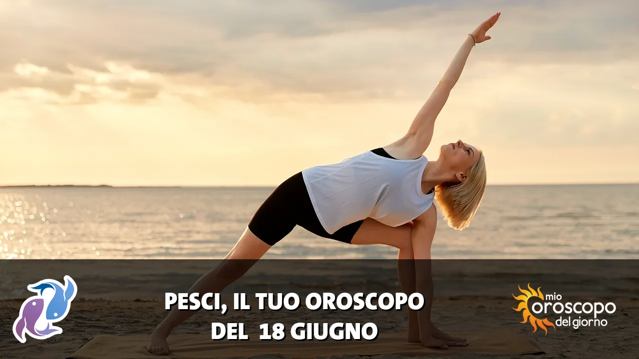 Oroscopo dei Pesci du giovedì 18 giugno 2026