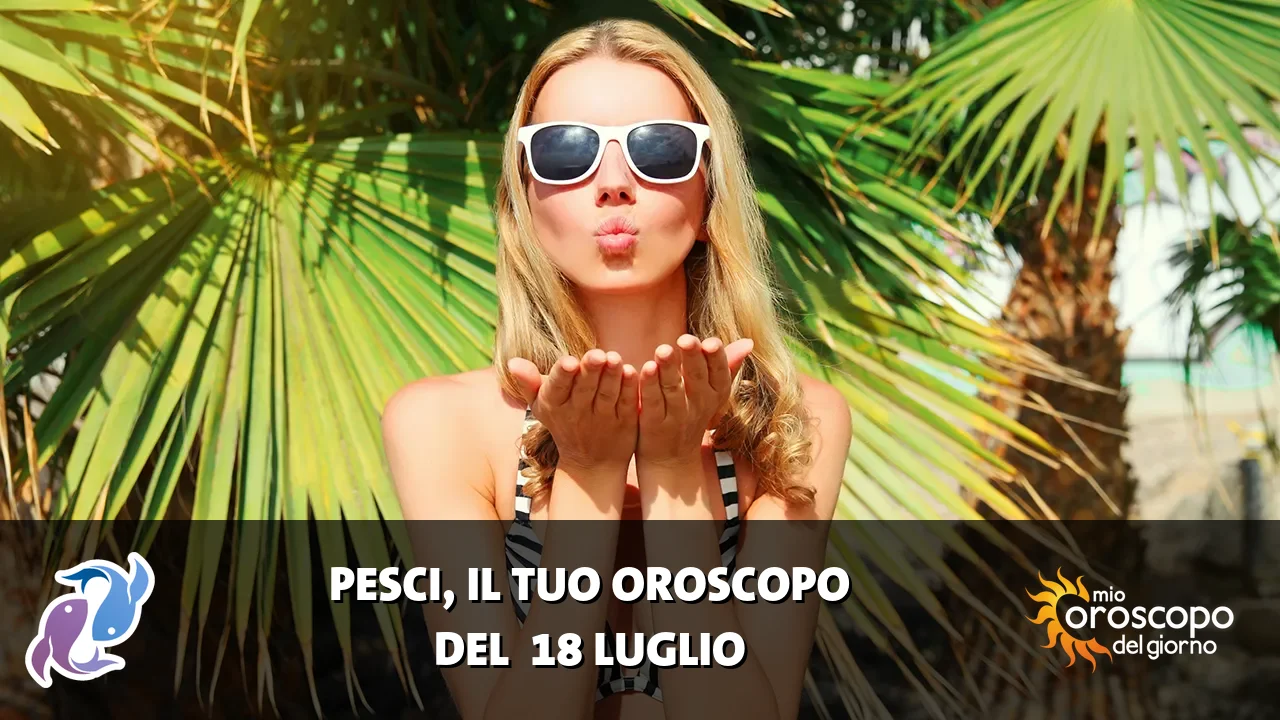 Oroscopo dei Pesci du sabato 18 luglio 2026