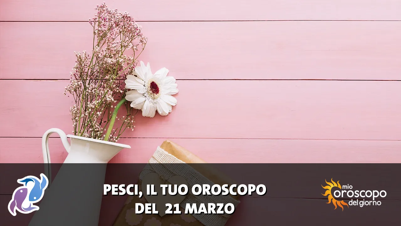 Oroscopo dei Pesci du sabato 21 marzo 2026