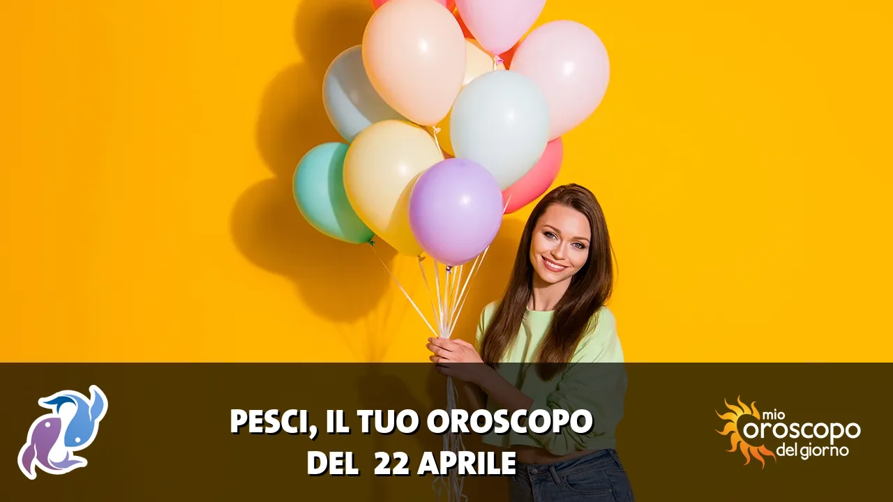 Oroscopo dei Pesci du mercoledì 22 aprile 2026