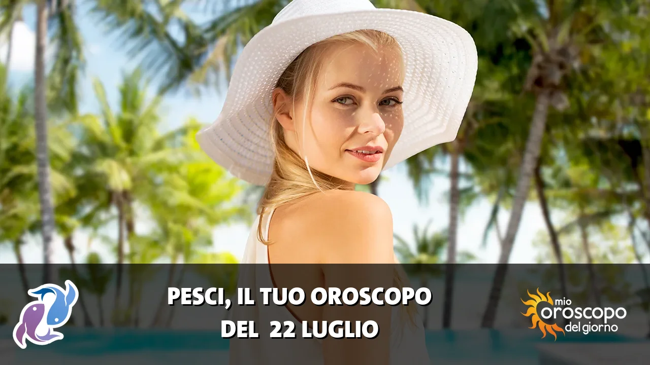 Oroscopo dei Pesci du mercoledì 22 luglio 2026