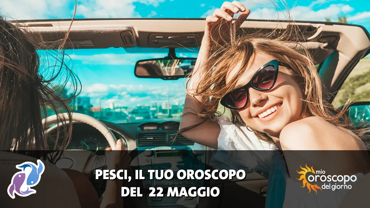 Oroscopo dei Pesci du venerdì 22 maggio 2026