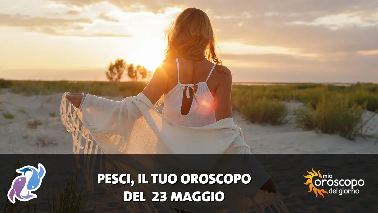 Oroscopo dei Pesci du sabato 23 maggio 2026