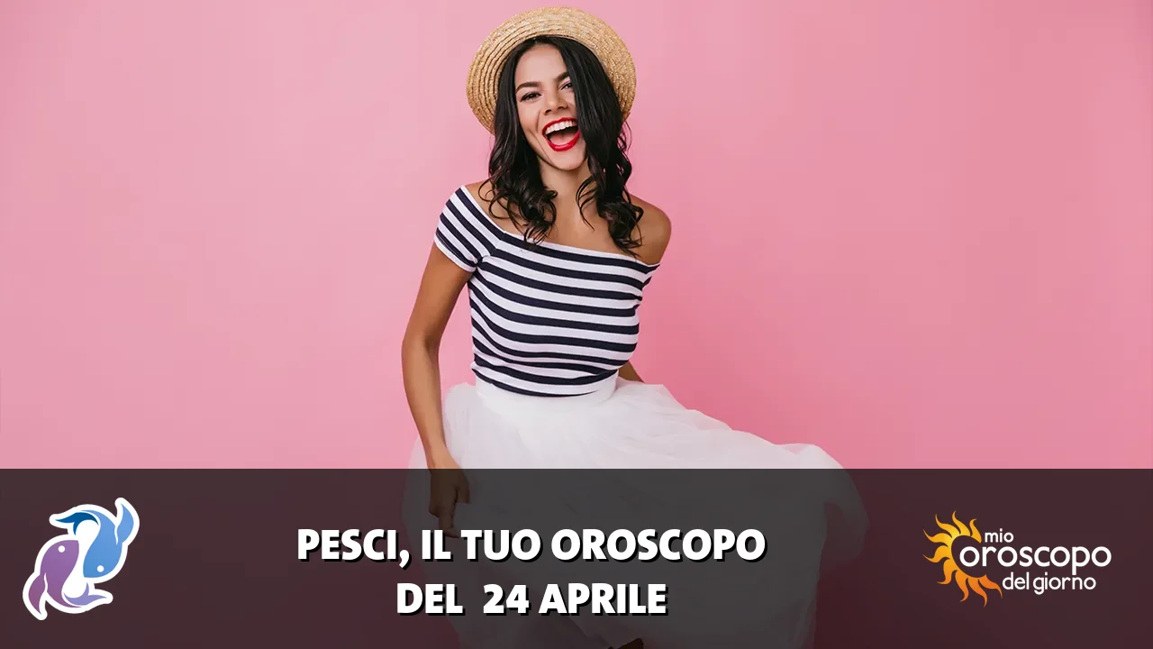 Oroscopo dei Pesci du venerdì 24 aprile 2026