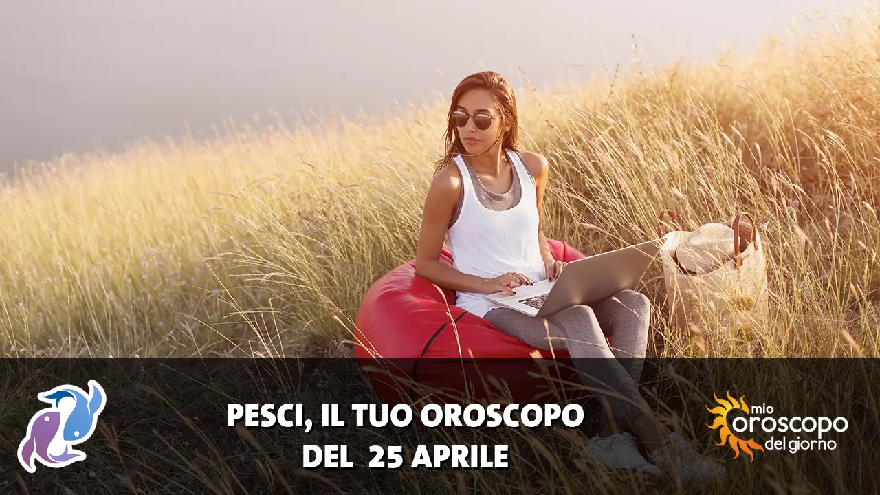 Oroscopo dei Pesci du sabato 25 aprile 2026