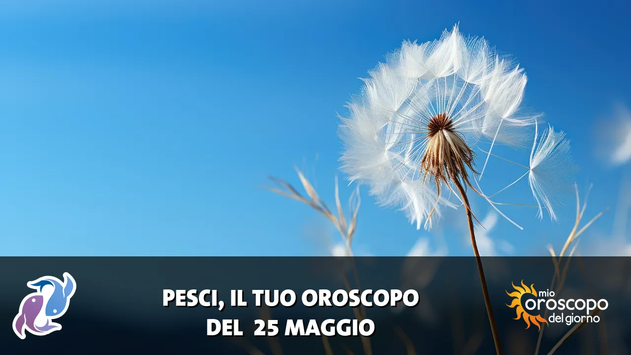 Oroscopo dei Pesci du lunedì 25 maggio 2026