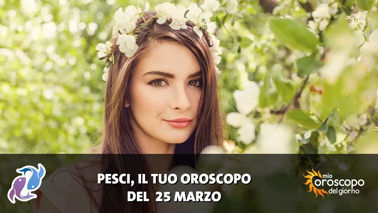 Oroscopo dei Pesci du mercoledì 25 marzo 2026