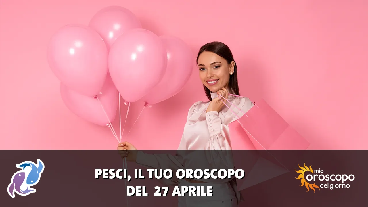 Oroscopo dei Pesci du lunedì 27 aprile 2026