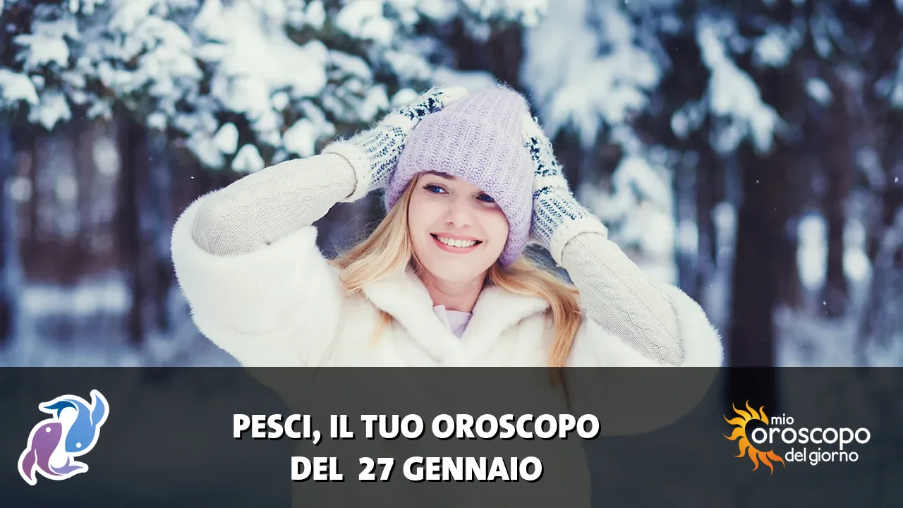Oroscopo dei Pesci du martedì 27 gennaio 2026