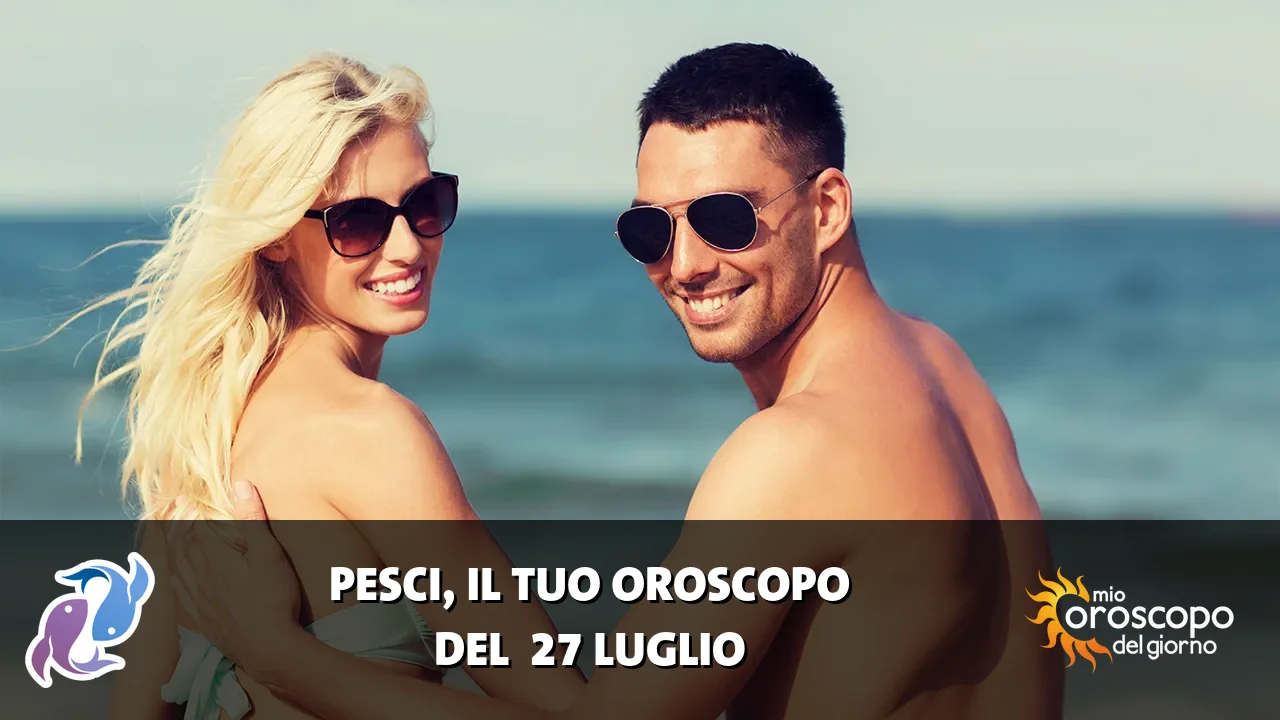 Oroscopo dei Pesci du lunedì 27 luglio 2026