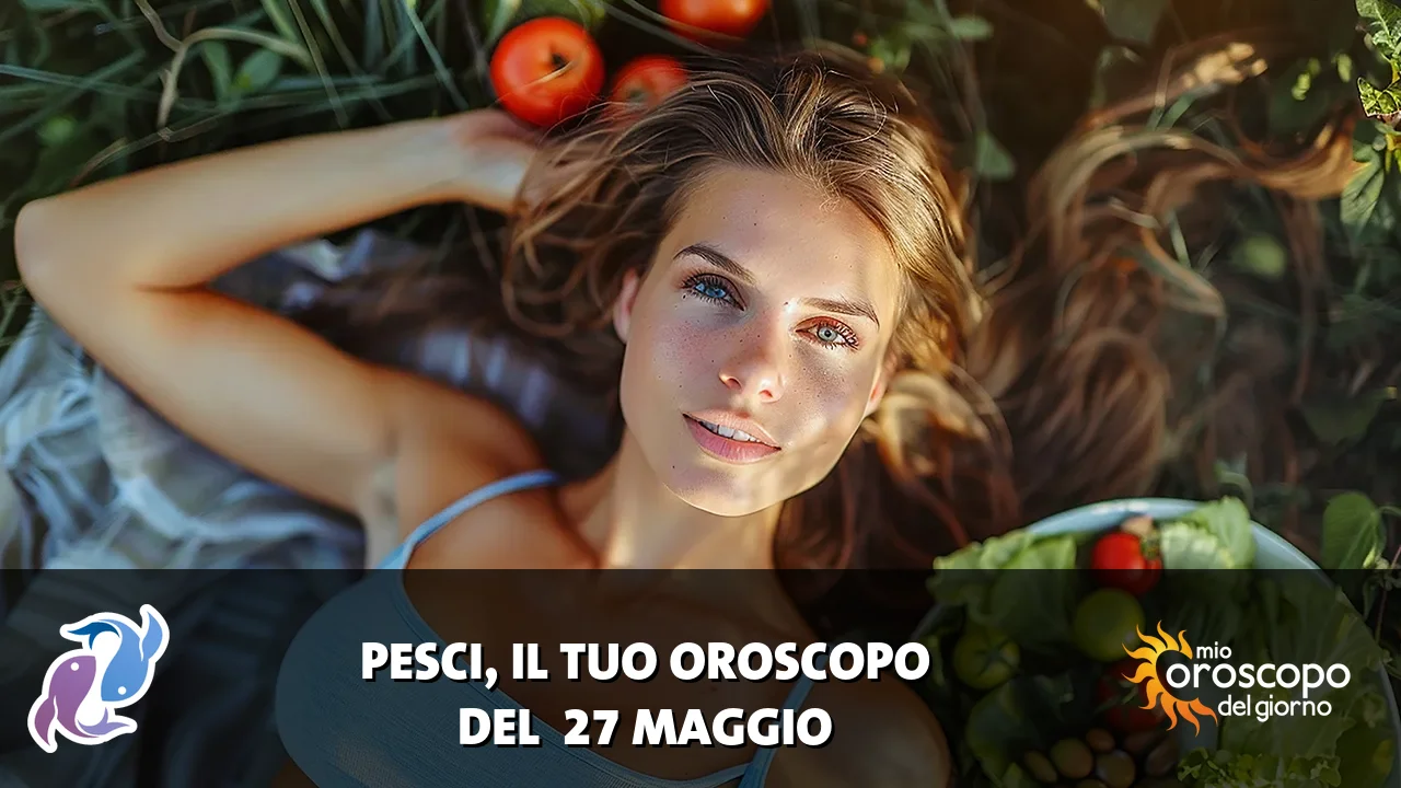 Oroscopo dei Pesci du mercoledì 27 maggio 2026