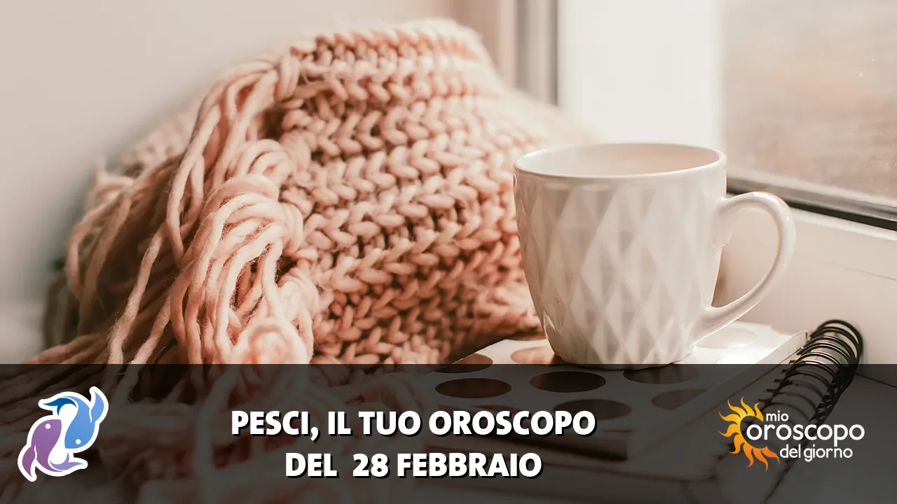 Oroscopo dei Pesci du sabato 28 febbraio 2026