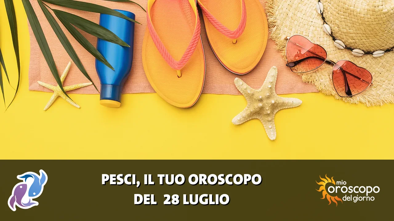 Oroscopo dei Pesci du martedì 28 luglio 2026