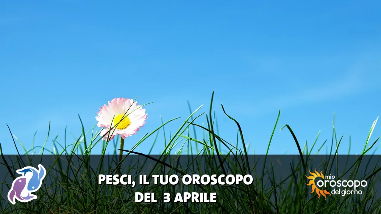 Oroscopo dei Pesci du venerdì 3 aprile 2026
