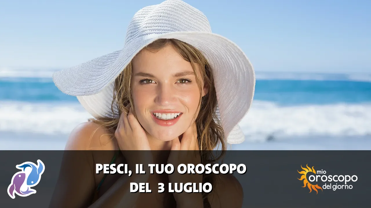 Oroscopo dei Pesci du venerdì 3 luglio 2026