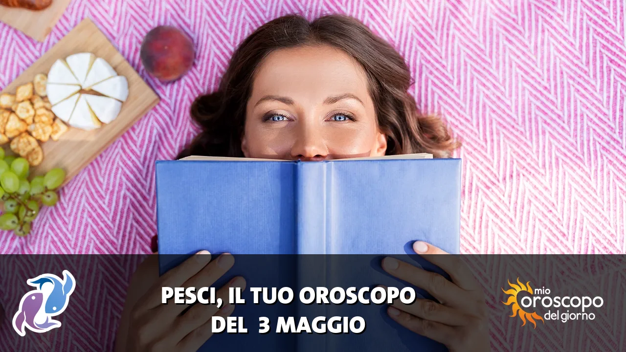 Oroscopo dei Pesci du domenica 3 maggio 2026