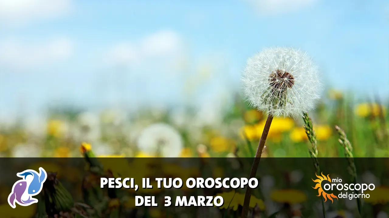 Oroscopo dei Pesci du martedì 3 marzo 2026