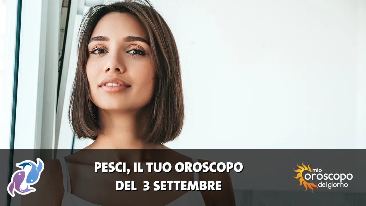Oroscopo dei Pesci du giovedì 3 settembre 2026