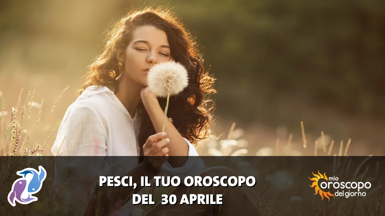 Oroscopo dei Pesci du giovedì 30 aprile 2026