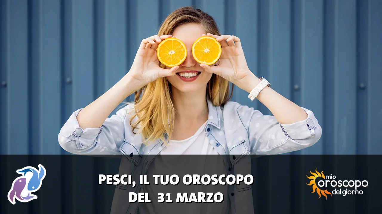 Oroscopo dei Pesci du martedì 31 marzo 2026
