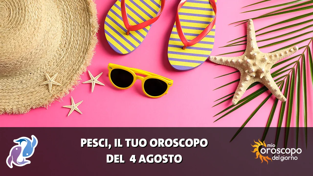 Oroscopo dei Pesci du martedì 4 agosto 2026