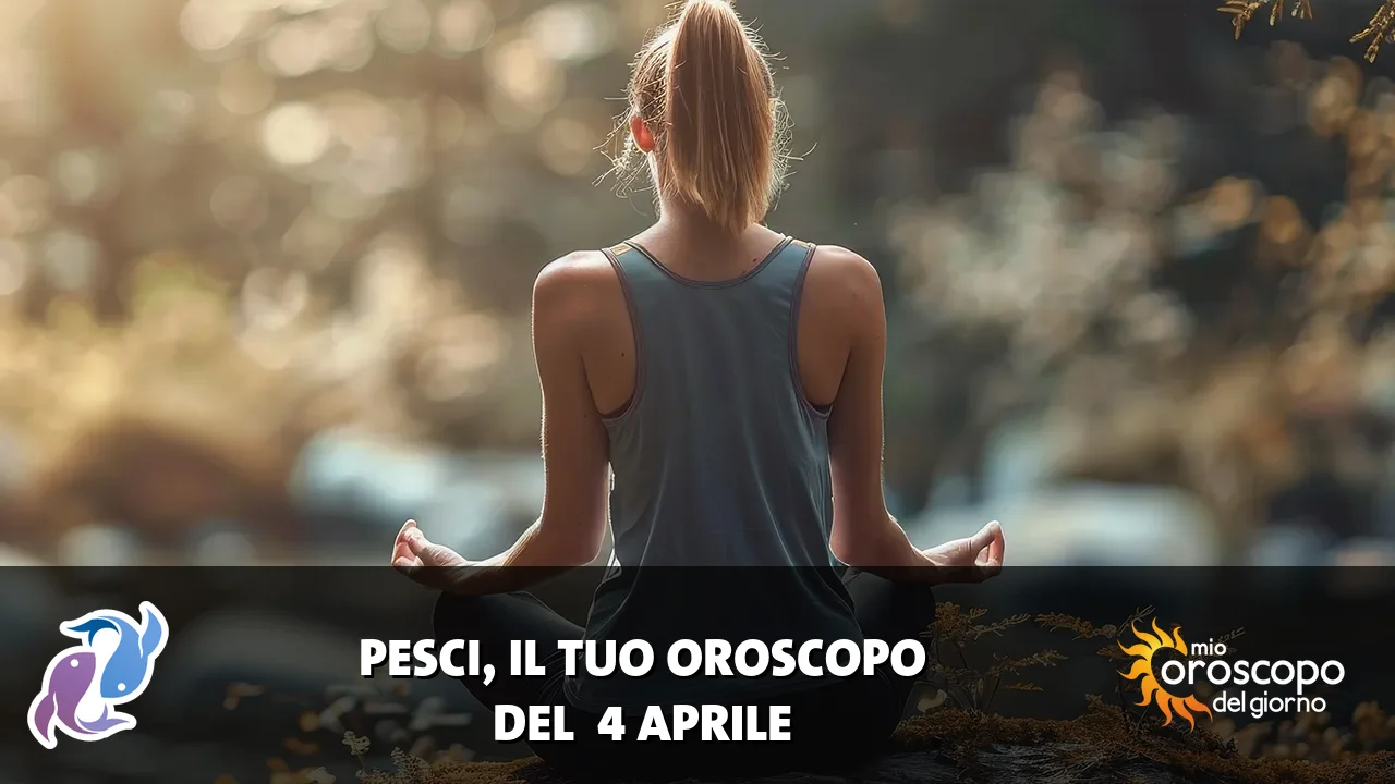 Oroscopo dei Pesci du sabato 4 aprile 2026