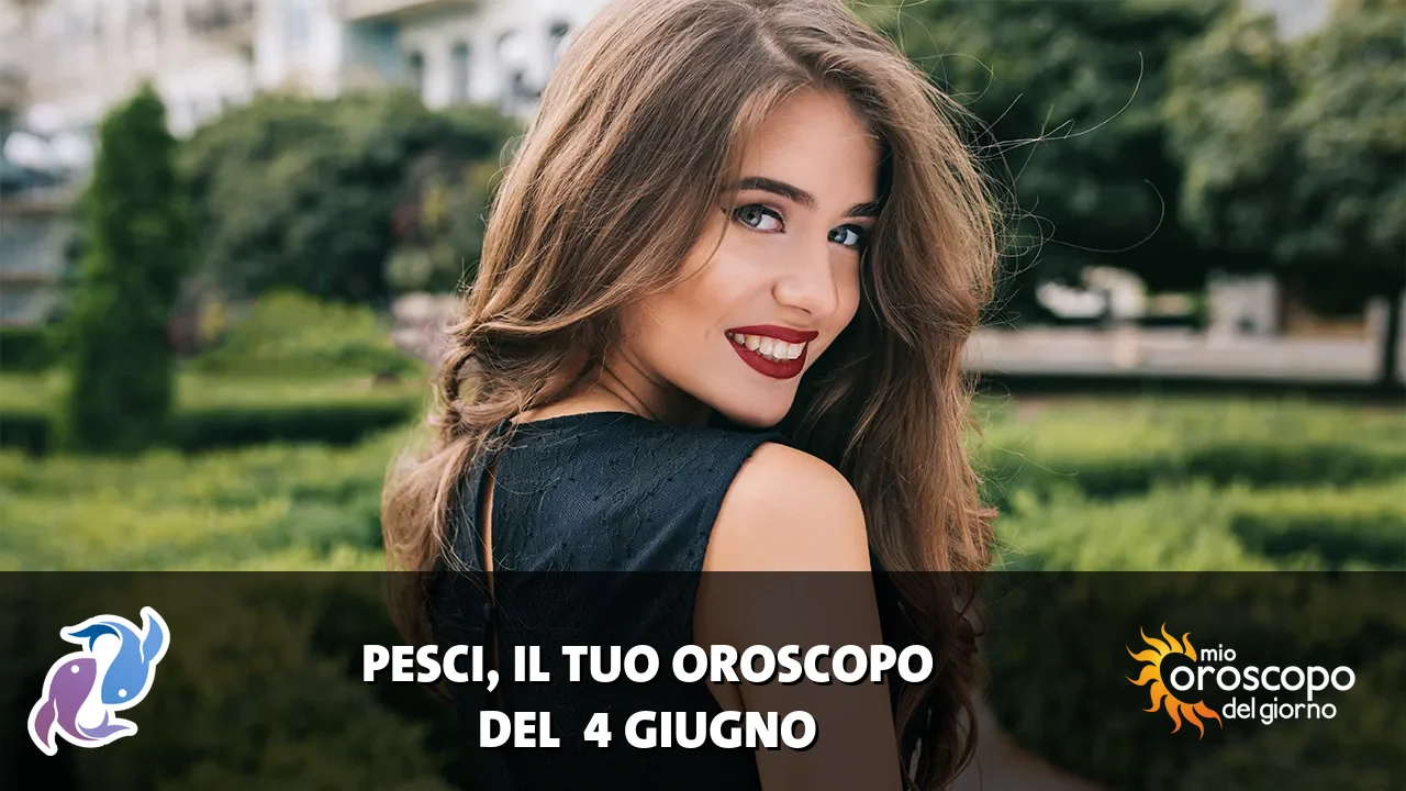 Oroscopo dei Pesci du giovedì 4 giugno 2026