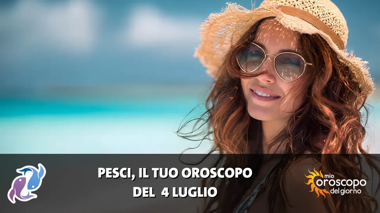 Oroscopo dei Pesci du sabato 4 luglio 2026