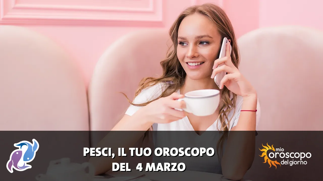 Oroscopo dei Pesci du mercoledì 4 marzo 2026