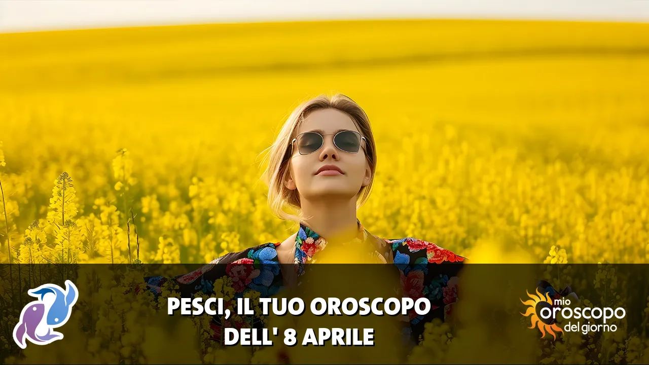 Oroscopo dei Pesci du mercoledì 8 aprile 2026