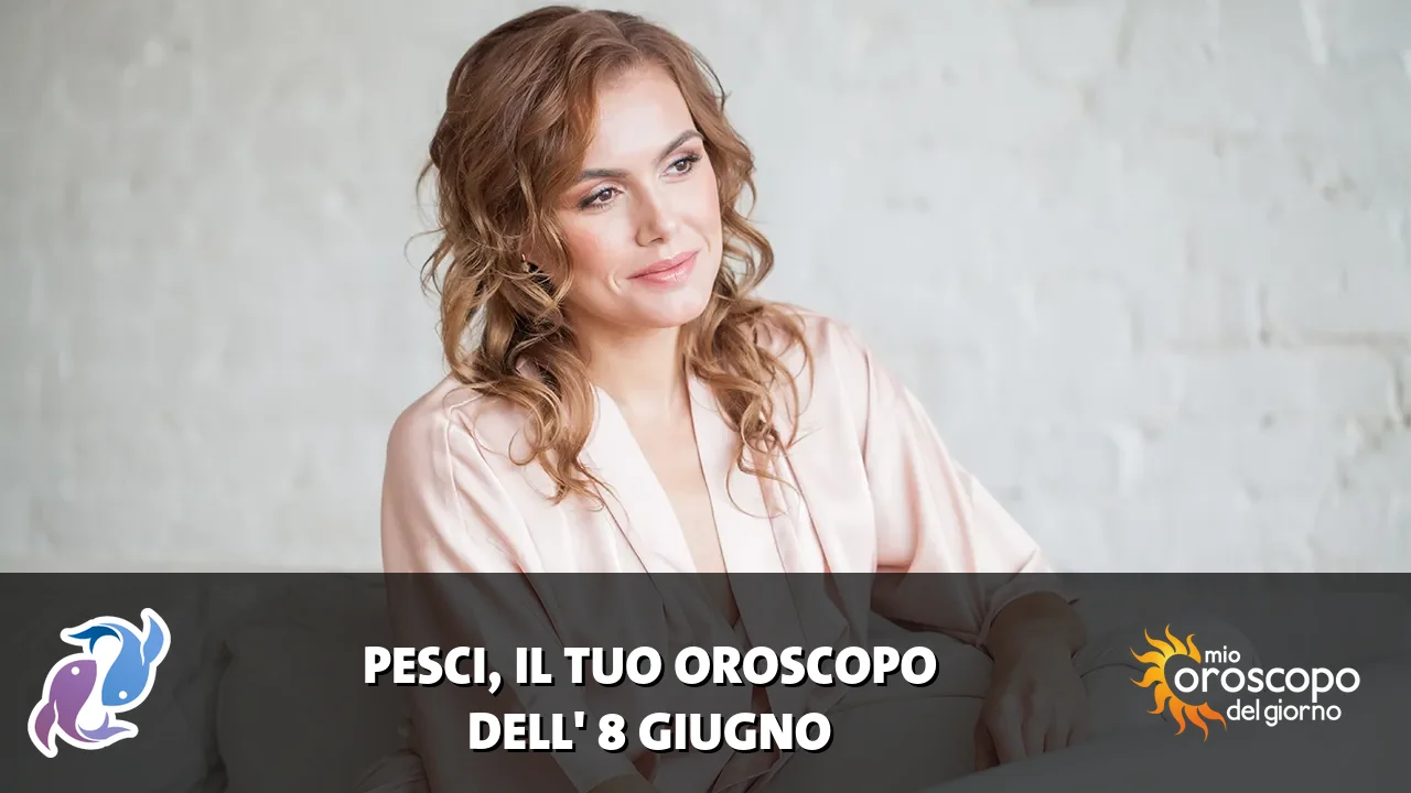 Oroscopo dei Pesci du lunedì 8 giugno 2026