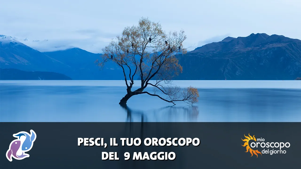 Oroscopo dei Pesci du sabato 9 maggio 2026