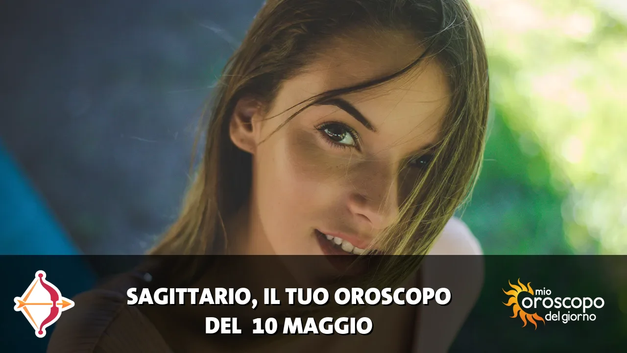 Oroscopo del Sagittario du domenica 10 maggio 2026