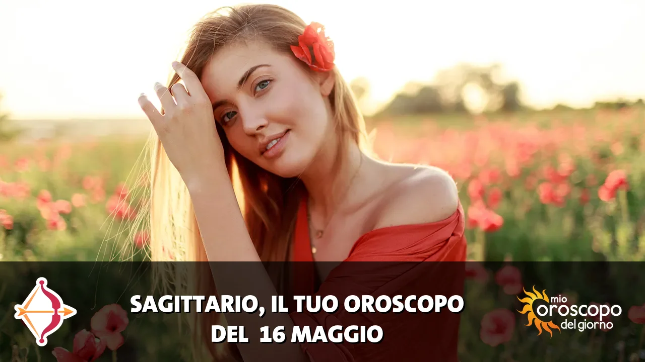 Oroscopo del Sagittario du sabato 16 maggio 2026