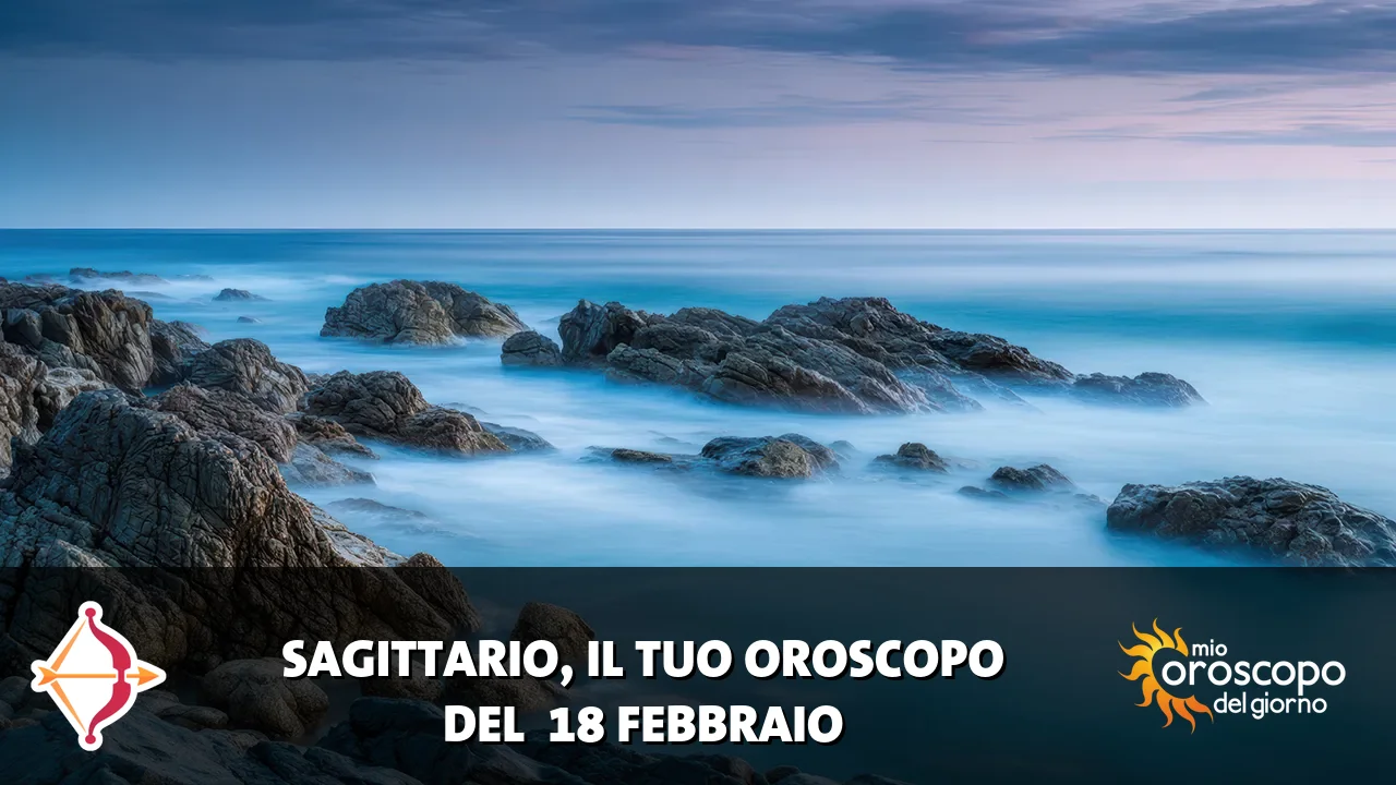 Oroscopo del Sagittario du mercoledì 18 febbraio 2026