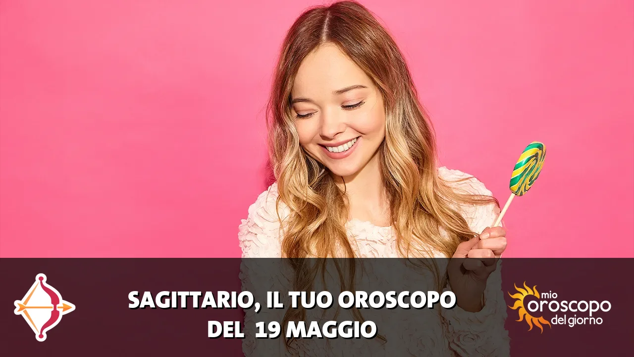 Oroscopo del Sagittario du martedì 19 maggio 2026