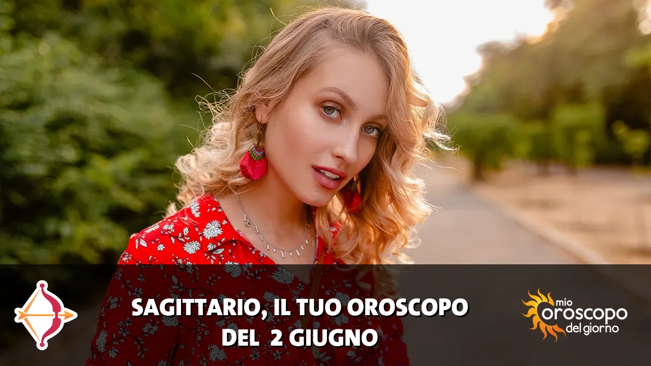Oroscopo del Sagittario du martedì 2 giugno 2026
