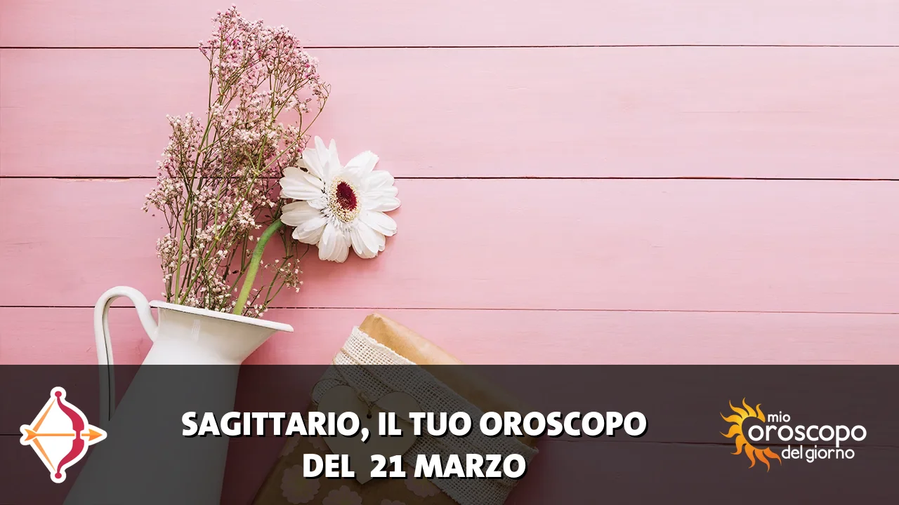 Oroscopo del Sagittario du sabato 21 marzo 2026