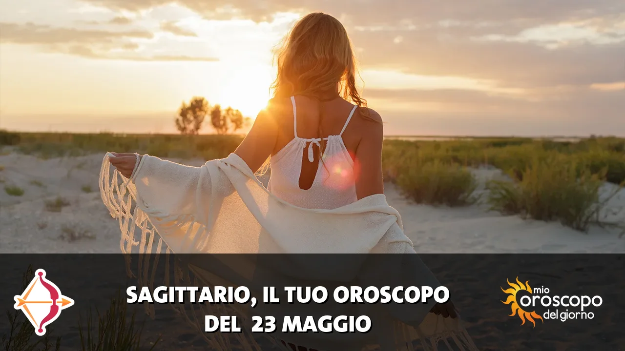 Oroscopo del Sagittario du sabato 23 maggio 2026