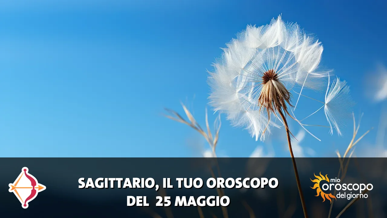 Oroscopo del Sagittario du lunedì 25 maggio 2026