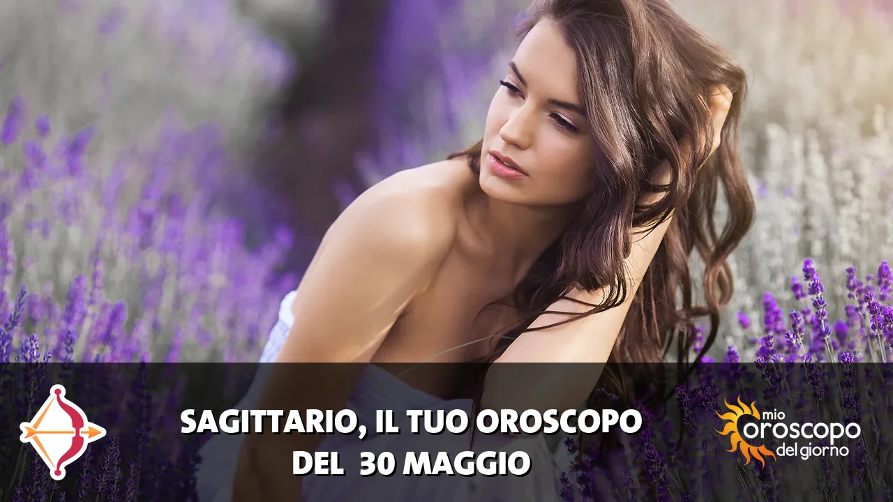 Oroscopo del Sagittario du sabato 30 maggio 2026