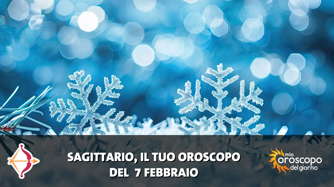 Oroscopo del Sagittario du sabato 7 febbraio 2026