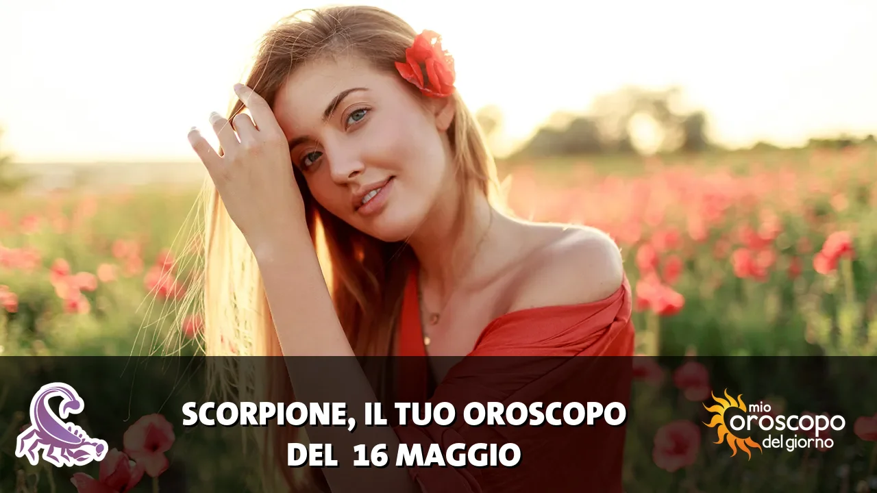Oroscopo dello Scorpione du sabato 16 maggio 2026