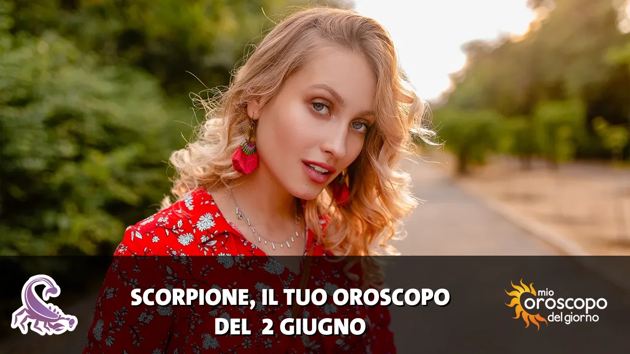 Oroscopo dello Scorpione du martedì 2 giugno 2026