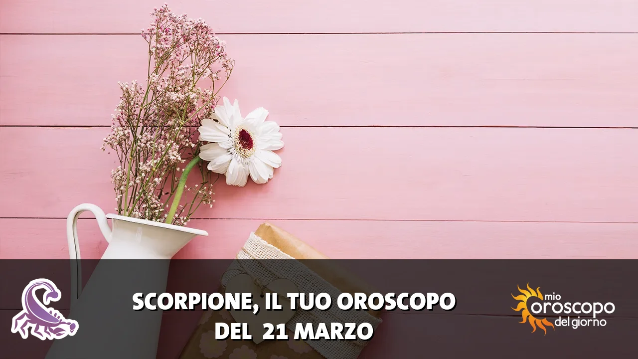 Oroscopo dello Scorpione du sabato 21 marzo 2026