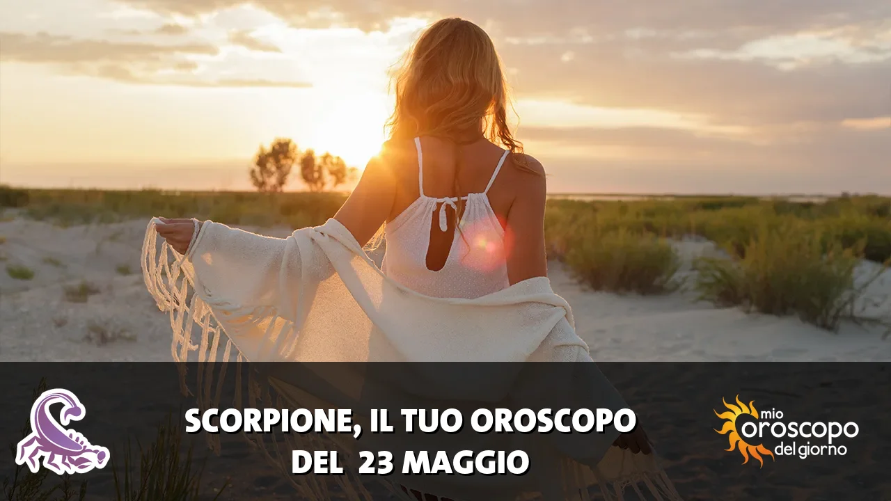 Oroscopo dello Scorpione du sabato 23 maggio 2026