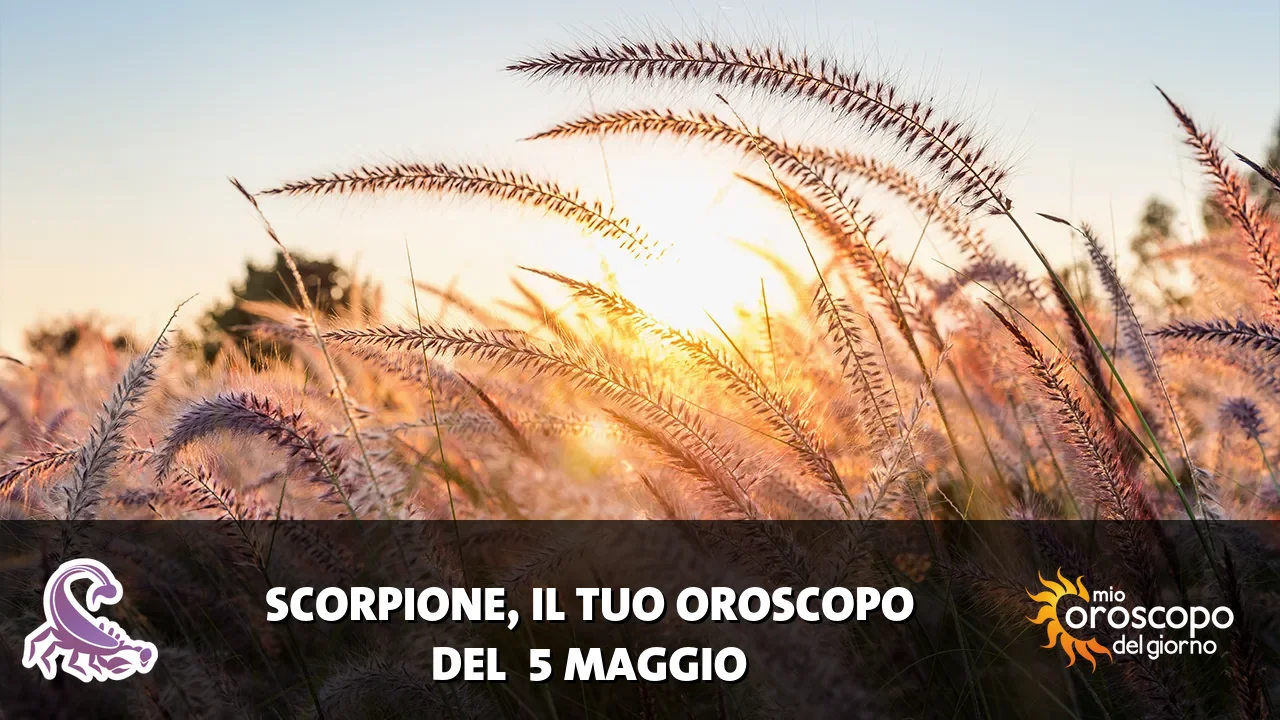 Oroscopo dello Scorpione du martedì 5 maggio 2026